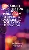 100 Short Speeches for School Principals: Inspiring Assemblies for Every Occasion - Dr Dheeraj Mehrotra - 9798900892405