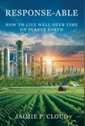 Response-Able: How to Live Well Over Time on Planet Earth - Jaimie P. Cloud - 9798901020012