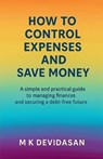 How to Control Expenses and Save Money - M K Devidasan - 9798901125472