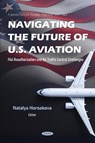 Navigating the Future of U.S. Aviation: FAA Reauthorization and Air Traffic Control Challenges - Natalya Horsakova - 9798901340677