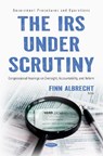The IRS Under Scrutiny: Congressional Hearings on Oversight, Accountability, and Reform - Finn Albrecht - 9798901342534