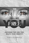 The Truth Will Set You Free: Exposing the Lies That Shape Your Identity - Tara Oldridge - 9798901580721