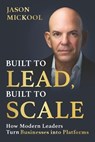 Built to Lead, Built to Scale: How Modern Leaders Turn Businesses into Platforms - Jason Mickool - 9798901581360