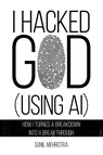 I Hacked God (Using AI) - Sunil Mehrotra - 9798901740279