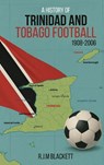 A History of Trinidad and Tobago Football 1908-2006 - R. J. M Blackett - 9798901903025
