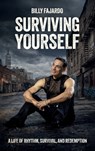 Surviving Yourself, A Life of Rhythm, Survival, and Redemption - Billy Fajardo - 9798902225904