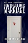 How to Kill Your Marriage - The Dark Doyenne - 9798902310037