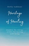 Heritage of Healing: Awaken The Energy Within For Lasting Well-Being - Dolly Lakhani - 9798902316725