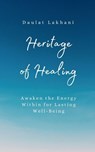 Heritage of Healing: Awaken The Energy Within For Lasting Well-Being - Dolly Lakhani - 9798902316725