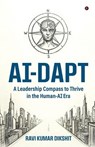 Ai-Dapt: A Leadership Compass to Thrive in the Human-AI Era - Ravi Kumar Dikshit - 9798902318712