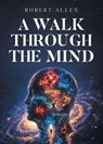 A Walk Through the Mind - Robert Allen - 9798902512769