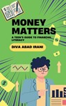 Money Matters: A Teen's Guide to Financial Literacy - Diva Abad Irani - 9798902696391