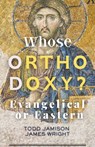 Whose Orthodoxy? Evangelical or Eastern: Testing the Traditions, Resting in Christ - James Wright - 9798902710813
