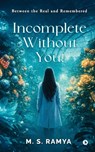 Incomplete Without You!: Between the Real and Remembered - M S Ramya - 9798903197170