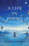 Ananya Satheesh: Life in Poems - Ananya Satheesh - 9798903628582