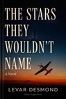 THE STARS THEY WOULDN'T NAME - LEVAR DESMOND - 9798950724022