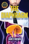 The Diaphragm: The Muscle Source of Life - James Brown - 9798985053784