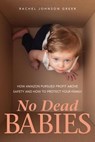 No Dead Babies: How Amazon Pursued Profit Above Safety and How to Protect Your Family - Rachel Johnson Greer - 9798985083408