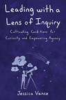 Leading with a Lens of Inquiry - Jessica Vance - 9798985137439
