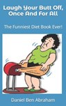 Laugh Your Butt Off, Once And For All: The Funniest Diet Book Ever! - Daniel Ben Abraham - 9798985193190