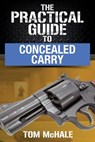 The Practical Guide to Concealed Carry - Tom McHale - 9798985231656