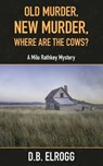 Old Murder, New Murder, Where Are The Cows?: A Milo Rathkey Mystery - D. B. Elrogg - 9798985625271