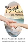 The Secret Child: Life after Loss - Brenda Pearce ; Jill Hill Kraft Thompson ; Merrie Lynn Ross ; Sharon Milliman ; Teresa Syms ; Dr Sue Denk ; Marsha McConnell ; Connie Batsell ; Iona Meade ; Brenda Foris ; Tsitsi Kaseke ; Mary Jane Marrella ; Theresa Staber - 9798985639711