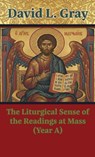 The Liturgical Sense of the Readings at Mass (Year A) - David L. Gray - 9798985704051