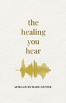 The Healing You Hear - Morgan Richard Olivier - 9798985731170