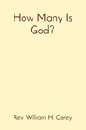 How Many Is God? - Rev. William H. Carey - 9798985849158