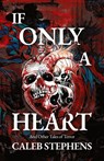 If Only A Heart and Other Tales of Terror - Caleb Stephens - 9798985871326
