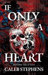 If Only a Heart and Other Tales of Terror - Caleb Stephens - 9798985871333