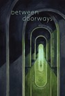 Between Doorways - Carson Winter ; Demi-Louise Blackburn ; Elou Carroll ; Rebecca Cuthbert ; Ivy Grimes ; Julie Sevens ; Alex Wolfgang ; S.E. Denton ; Angela Sylvaine ; Joseph Andre Thomas ; Ken Hueler ; Erik McHatton ; Christi Nogle ; Nina Shepardson ; Caleb Stephens ; RSL - 9798985871395