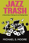 JAZZ TRASH - Michael S Moore - 9798985928938