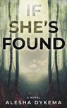 If She's Found - Alesha Dykema - 9798985985818