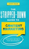 The Stripped-Down Guide to Content Marketing - John Egan - 9798986258218