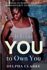 It Is on You to Own You: A Jamaican Nurse's Journey from Poverty to Prosperity - Delpha Clarke - 9798986287232