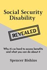 Social Security Disability Revealed: Why it's so hard to access benefits and what you can do about it - Spencer Bishins - 9798986371634