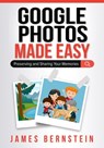 Google Photos Made Easy: Preserving and Sharing Your Memories - James Bernstein - 9798986466767