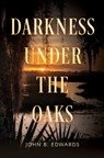 Darkness under the Oaks - John B. Edwards - 9798986487311