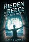 Rieden Reece and the Broken Moon - Matt Guzman ; Stephanie Slagle - 9798986509822