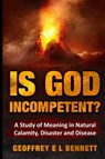 Is God Incompetent? - Geoffrey E L Bennett - 9798986535609