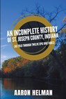 An Incomplete History of St. Joseph County, Indiana - Helman - 9798986573809