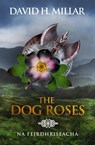 The Dog Roses: Na Feirdhriseacha - David H. Millar - 9798986575612