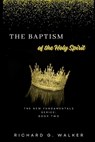 The Baptism of the Holy Spirit: The New Fundamentals Series: Book Two - Richard G. Walker - 9798986683959