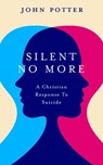 Silent No More: A Christian Response To Suicide - John Potter - 9798986719405