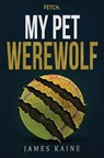 My Pet Werewolf - James Kaine - 9798986731230