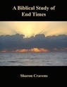 A Biblical Study of End Times - James Cravens ; Sharon Cravens - 9798987081372