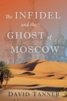 The Infidel and the Ghost of Moscow - David Tanner - 9798987099216