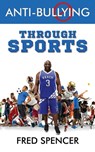 Anti-Bullying Through Sports - Fred Spencer - 9798987171004